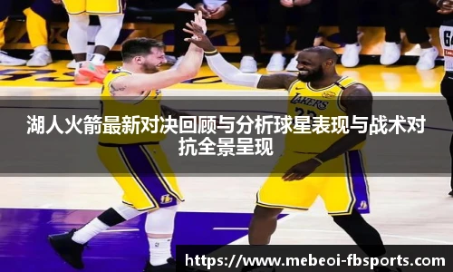 湖人火箭最新对决回顾与分析球星表现与战术对抗全景呈现