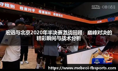 宏远与北京2020年半决赛激战回顾：巅峰对决的精彩瞬间与战术分析