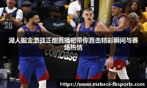 湖人掘金激战正酣直播吧带你直击精彩瞬间与赛场热情
